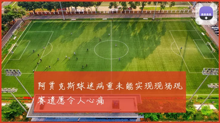 阿贾克斯球迷病重未能实现现场观赛遗愿令人心痛