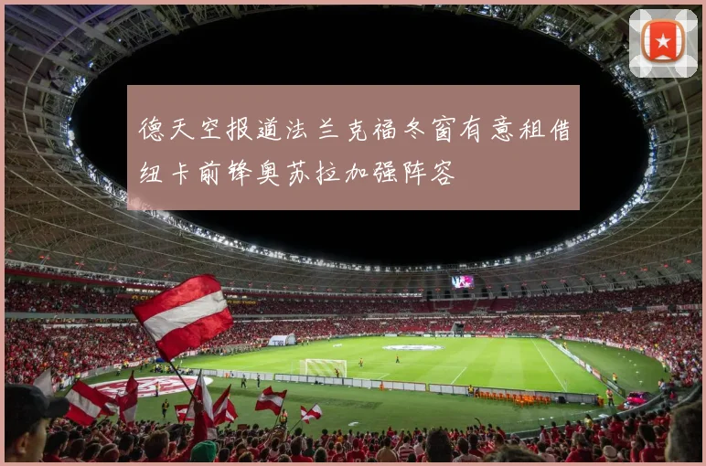 德天空报道法兰克福冬窗有意租借纽卡前锋奥苏拉加强阵容